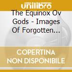 The Equinox Ov Gods - Images Of Forgotten Memories cd