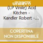 (LP Vinile) Acid Kitchen - Kandler Robert - Arbory - Atek - What A Weird World - Hope - Young Girl In A Deep Bass Meer - This Is Disco (12') vinile