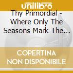 Thy Primordial - Where Only The Seasons Mark The Paths cd