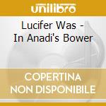 Lucifer Was - In Anadi's Bower cd