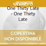One Thirty Late - One Thirty Late cd
