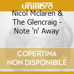 Nicol Mclaren & The Glencraig - Note 'n' Away cd musicale di Nicol Mclaren & The Glencraig