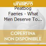 Peatbog Faeries - What Men Deserve To Lose cd musicale di Peatbog Faeries