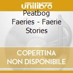 Peatbog Faeries - Faerie Stories cd musicale di Peatbog Faeries