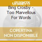 Bing Crosby - Too Marvellous For Words cd