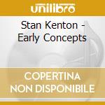 Stan Kenton - Early Concepts cd musicale di Stan Kenton