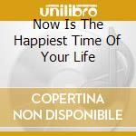 Now Is The Happiest Time Of Your Life cd musicale di ALLEN DAEVID