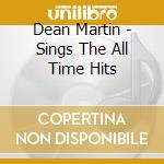 Dean Martin - Sings The All Time Hits cd musicale di Dean Martin