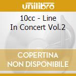 10cc - Line In Concert Vol.2 cd musicale di 10cc