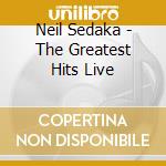 Neil Sedaka - The Greatest Hits Live cd musicale di Neil Sedaka