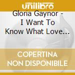 Gloria Gaynor - I Want To Know What Love Is cd