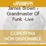 James Brown - Grandmaster Of Funk -Live cd musicale di James Brown