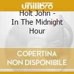 Holt John - In The Midnight Hour cd musicale di Holt John