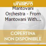 Mantovani Orchestra - From Mantovani With Love cd musicale di Mantovani Orchestra
