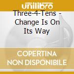Three-4-Tens - Change Is On Its Way cd