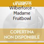 Wilberforce - Madame Fruitbowl cd musicale di Wilberforce