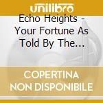 Echo Heights - Your Fortune As Told By The St cd musicale di Echo Heights