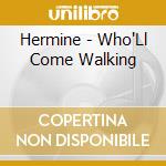 Hermine - Who'Ll Come Walking cd musicale di Hermine