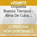 Orquesta Buenos Tiempos - Alma De Cuba Volume One cd