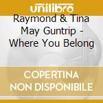 Raymond & Tina May Guntrip - Where You Belong cd musicale di Raymond & Tina May Guntrip