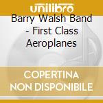 Barry Walsh Band - First Class Aeroplanes cd
