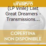 (LP Vinile) Last Great Dreamers - Transmissions From Oblivion vinile