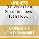 (LP Vinile) Last Great Dreamers - 13Th Floor Renegades lp vinile di Last Great Dreamers