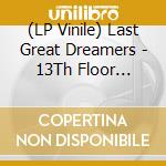 (LP Vinile) Last Great Dreamers - 13Th Floor Renegades vinile