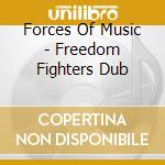 Forces Of Music - Freedom Fighters Dub cd