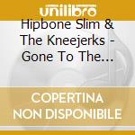 Hipbone Slim & The Kneejerks - Gone To The Dogs Plus You've Been Rumbled cd musicale
