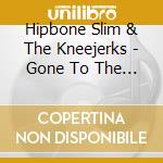 Hipbone Slim & The Kneejerks - Gone To The Dogs Plus You've Been Rumbled cd