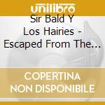 Sir Bald Y Los Hairies - Escaped From The Zoo! cd musicale