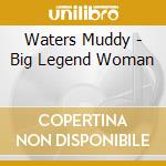 Waters Muddy - Big Legend Woman cd
