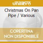 Christmas On Pan Pipe / Various cd musicale di Various Artists