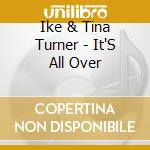 Ike & Tina Turner - It'S All Over cd musicale di Ike & Tina Turner