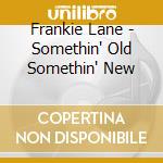 Frankie Lane - Somethin' Old Somethin' New cd musicale di Frankie Lane