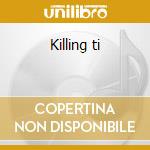 Killing ti cd