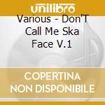 Various - Don'T Call Me Ska Face V.1 cd