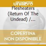Flesheaters (Return Of The Undead) / Various cd musicale
