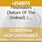 Flesheaters (Return Of The Undead) / Various cd