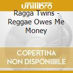Ragga Twins - Reggae Owes Me Money cd