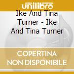 Ike And Tina Turner - Ike And Tina Turner cd musicale di Ike And Tina Turner