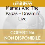 Mamas And The Papas - Dreamin' Live cd musicale di Mamas And The Papas