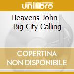 Heavens John - Big City Calling cd musicale di Heavens John