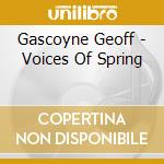 Gascoyne Geoff - Voices Of Spring cd musicale di Gascoyne Geoff