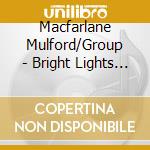 Macfarlane Mulford/Group - Bright Lights Big City cd