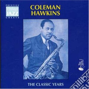 Coleman Hawkins - Classic Years cd musicale di Coleman Hawkins