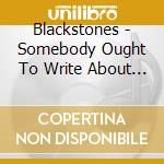 Blackstones - Somebody Ought To Write About It cd