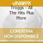 Troggs - All The Hits Plus More cd