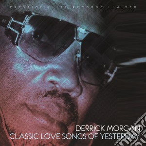 Derrick Morgan - Classic Love Songs Of Yesterday cd musicale di Derrick Morgan
